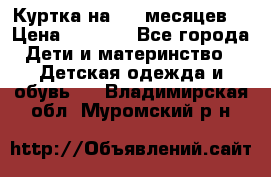 Куртка на 6-9 месяцев  › Цена ­ 1 000 - Все города Дети и материнство » Детская одежда и обувь   . Владимирская обл.,Муромский р-н